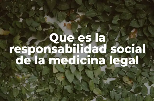 Que es la Responsabilidad Social de la Medicina Legal