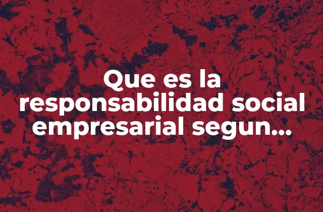 Que es la Responsabilidad Social Empresarial Segun Kliksberg