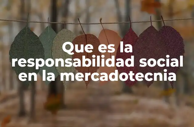 Que es la Responsabilidad Social en la Mercadotecnia 2 La importancia de integrar valores éticos en la comunicación comercial