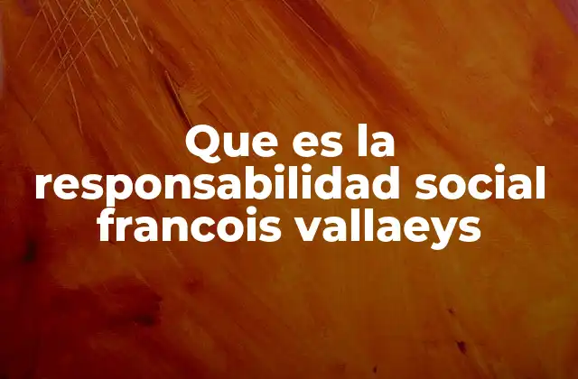 Que es la Responsabilidad Social Francois Vallaeys