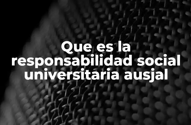 Que es la Responsabilidad Social Universitaria Ausjal
