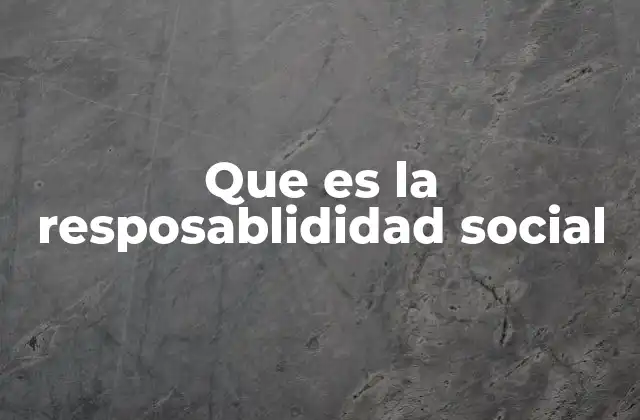 Que es la Resposablididad Social