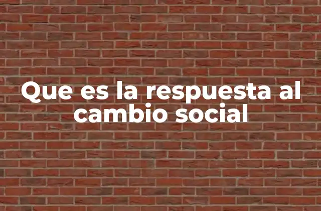 Que es la Respuesta Al Cambio Social
