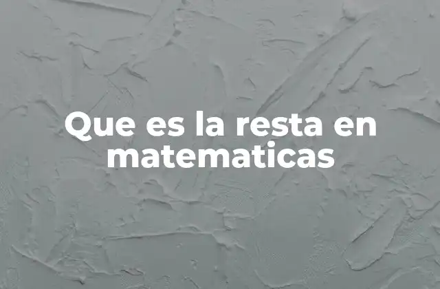 Que es la Resta en Matematicas