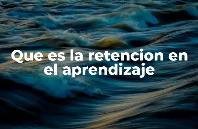 Que es la Retencion en el Aprendizaje 2 Cómo se relaciona la memoria con la retención
