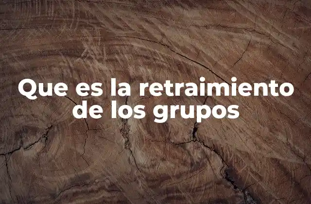 Que es la Retraimiento de los Grupos
