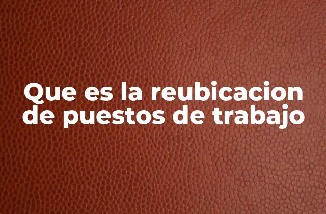 Que es la Reubicacion de Puestos de Trabajo