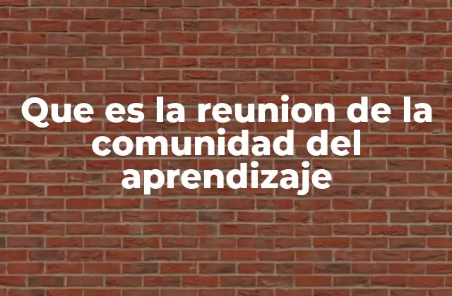 Que es la Reunion de la Comunidad Del Aprendizaje