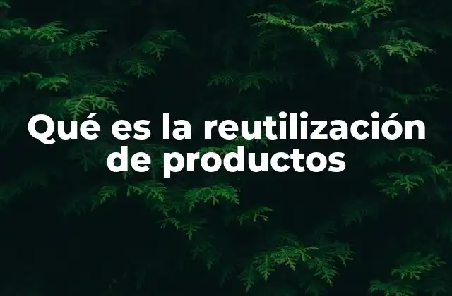 Qué es la Reutilización de Productos