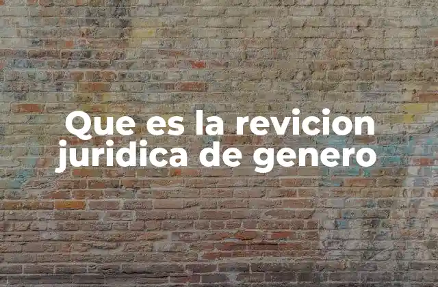 Que es la Revicion Juridica de Genero