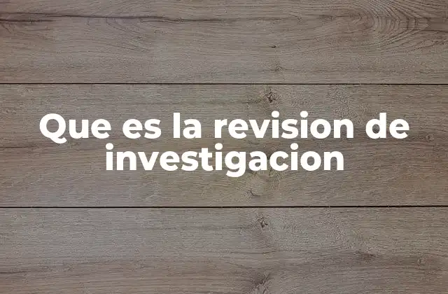 Que es la Revision de Investigacion