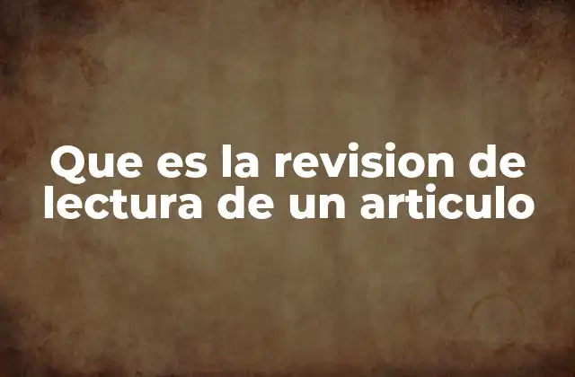 Que es la Revision de Lectura de un Articulo 2 La importancia de evaluar el contenido antes de su publicación