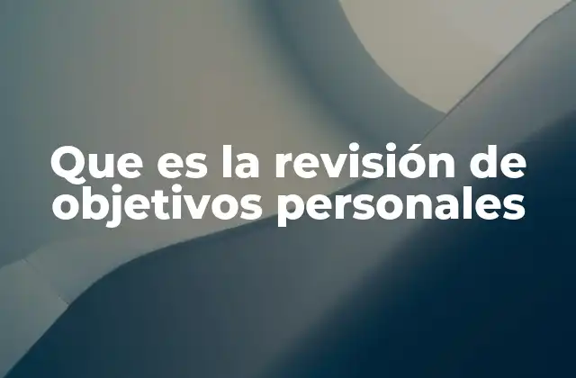 Que es la Revisión de Objetivos Personales