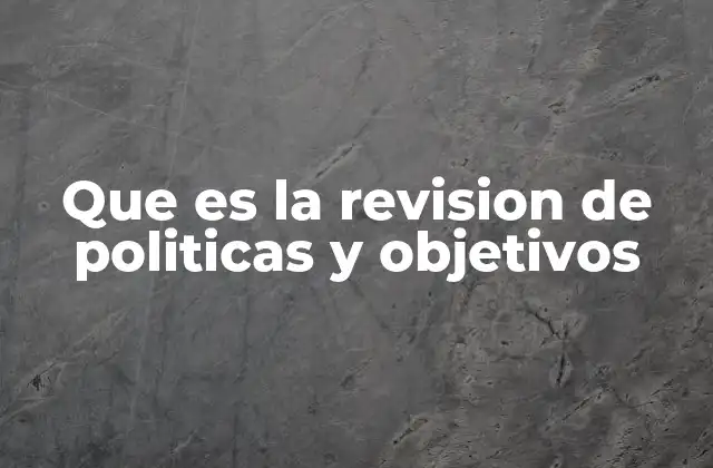 Que es la Revision de Politicas y Objetivos