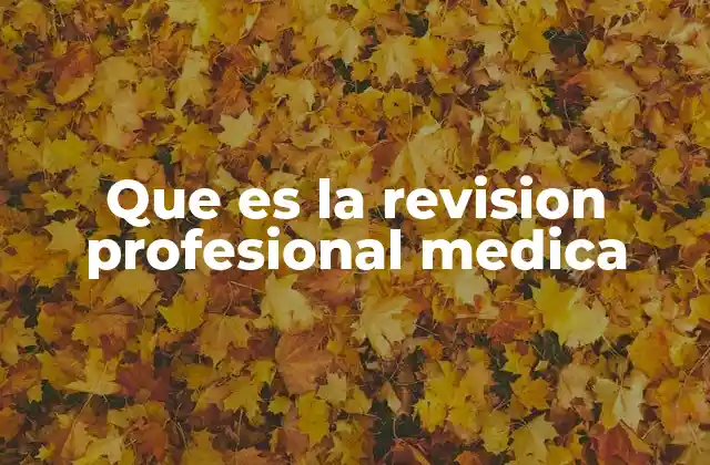 Que es la Revision Profesional Medica