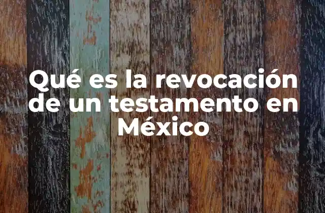 Qué es la Revocación de un Testamento en México