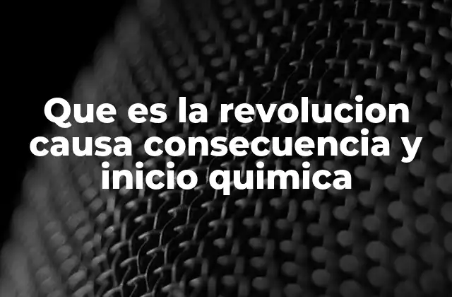 Que es la Revolucion Causa Consecuencia y Inicio Quimica