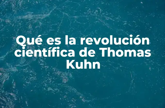 Qué es la Revolución Científica de Thomas Kuhn 2 El modelo de paradigmas y su impacto en la ciencia moderna