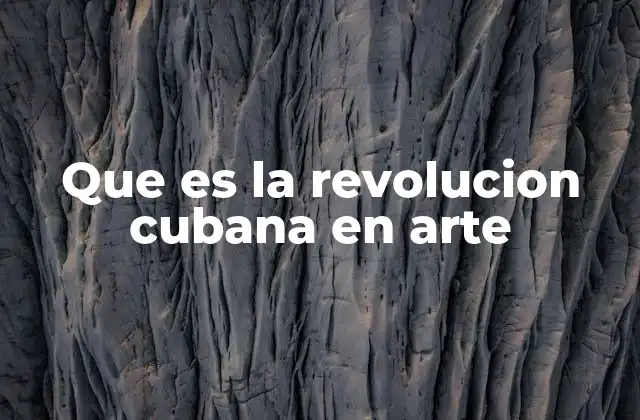 Que es la Revolucion Cubana en Arte