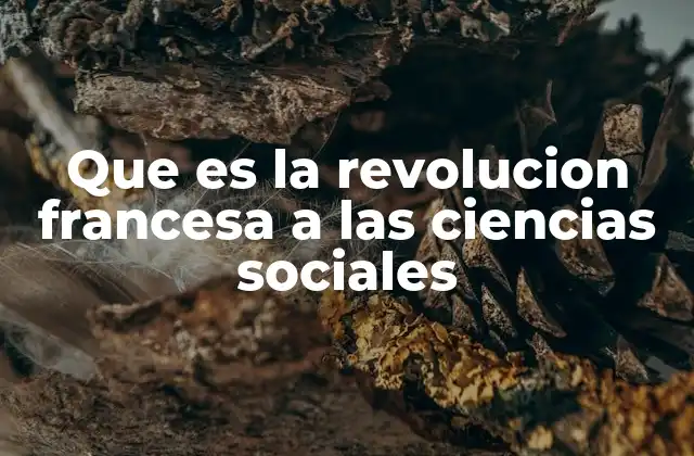 Que es la Revolucion Francesa a las Ciencias Sociales