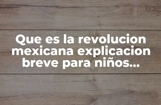 Que es la Revolucion Mexicana Explicacion Breve para Niños Dibujos