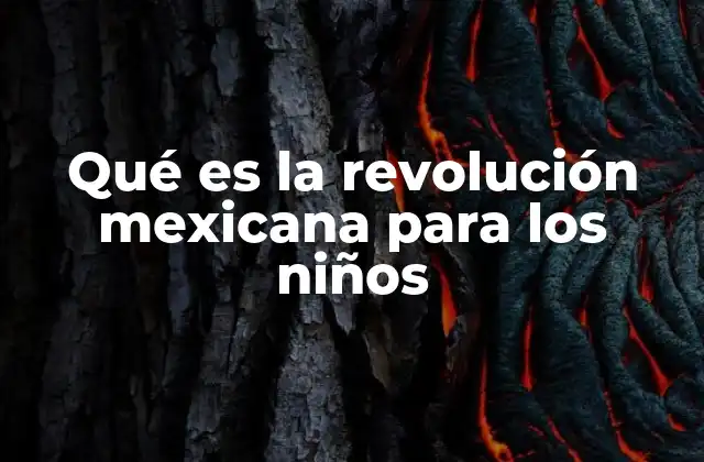 Qué es la Revolución Mexicana para los Niños