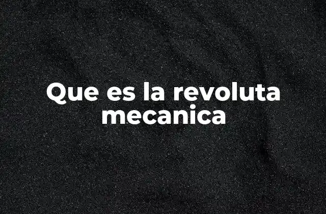 Que es la Revoluta Mecanica