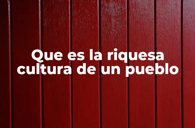 Que es la Riquesa Cultura de un Pueblo