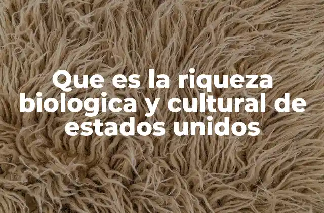 Que es la Riqueza Biologica y Cultural de Estados Unidos