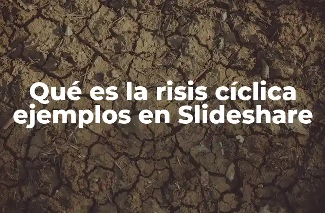 Qué es la Risis Cíclica Ejemplos en Slideshare