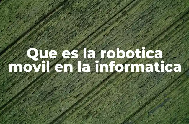 Que es la Robotica Movil en la Informatica