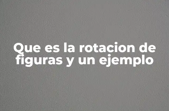 La importancia de entender las rotaciones en geometría
