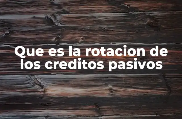 Que es la Rotacion de los Creditos Pasivos