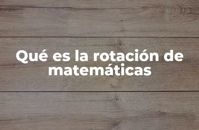Qué es la Rotación de Matemáticas