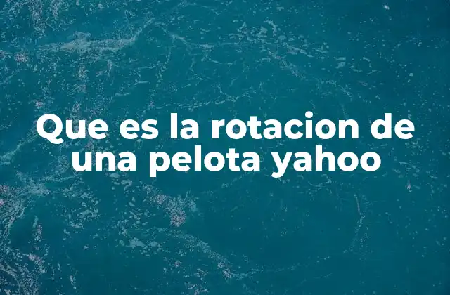 Que es la Rotacion de una Pelota Yahoo