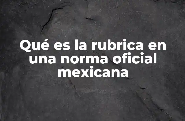 Qué es la Rubrica en una Norma Oficial Mexicana