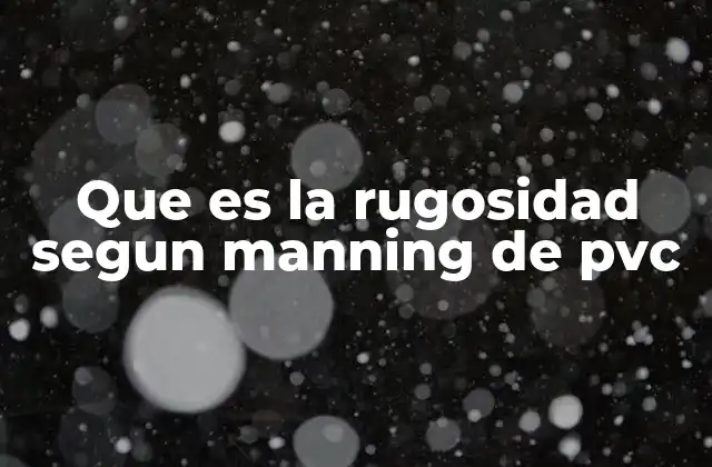 Que es la Rugosidad Segun Manning de Pvc 2 La importancia de la rugosidad en el diseño de tuberías de PVC