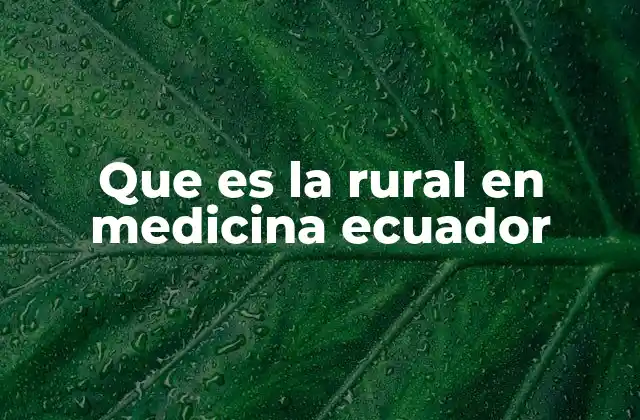 Que es la Rural en Medicina Ecuador