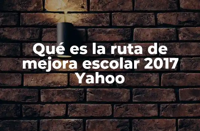Qué es la Ruta de Mejora Escolar 2017 Yahoo