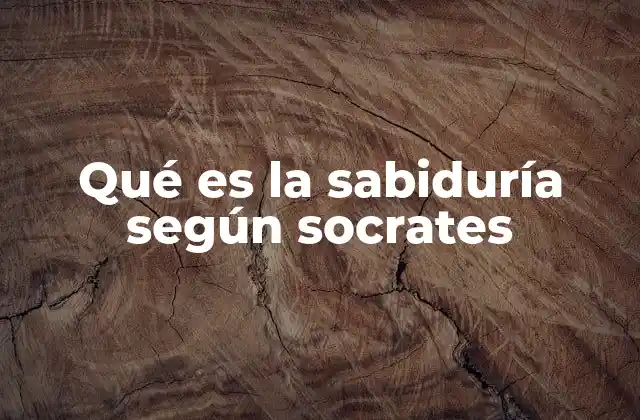 Qué es la Sabiduría según Socrates