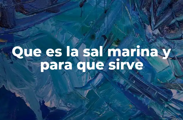 Que es la Sal Marina y para que Sirve
