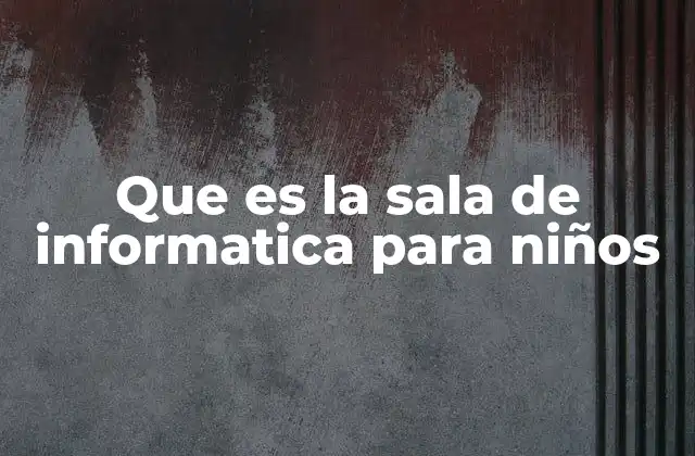 Espacios dedicados al aprendizaje tecnológico en la infancia