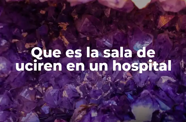Que es la Sala de Uciren en un Hospital