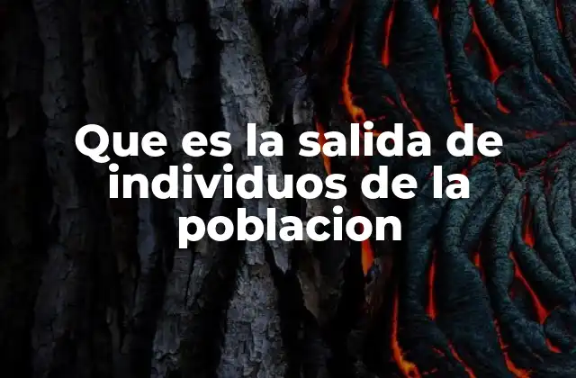 Que es la Salida de Individuos de la Poblacion