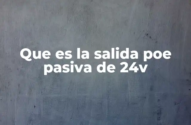 Que es la Salida Poe Pasiva de 24v