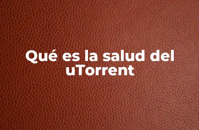 Qué es la Salud Del Utorrent