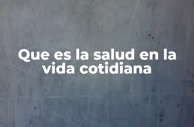 Que es la Salud en la Vida Cotidiana