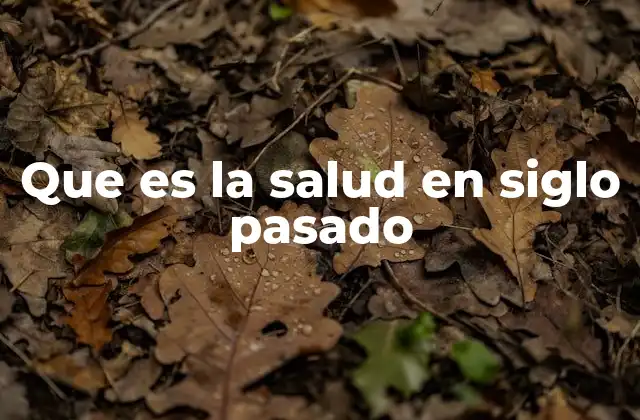 Que es la Salud en Siglo Pasado