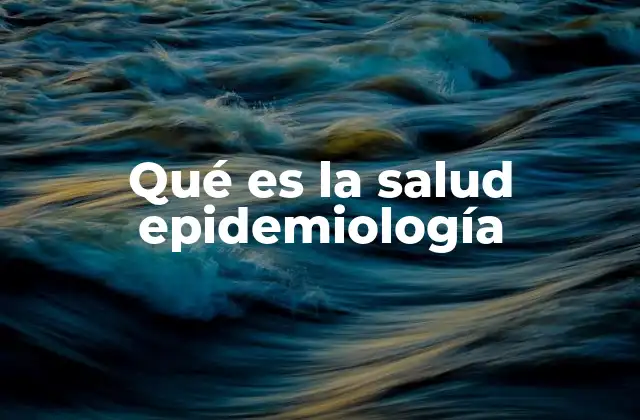 Qué es la Salud Epidemiología 2 El papel de la salud epidemiológica en la toma de decisiones