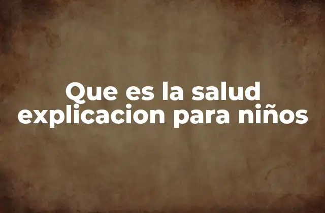 Que es la Salud Explicacion para Niños